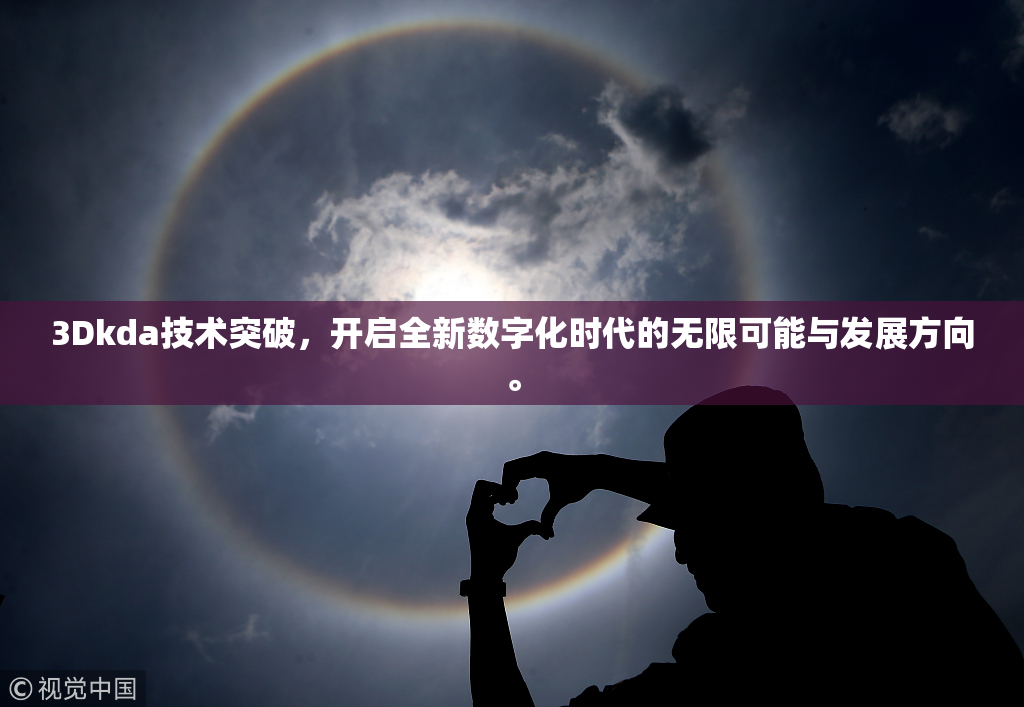 3Dkda技术突破，开启全新数字化时代的无限可能与发展方向。
