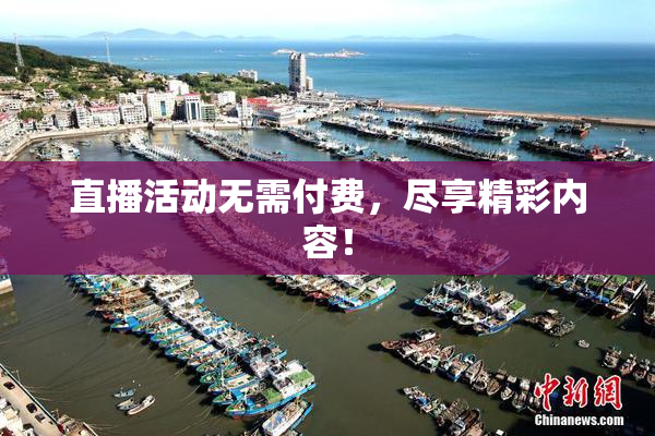 直播活动无需付费，尽享精彩内容！