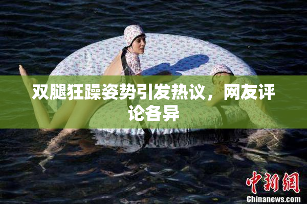 双腿狂躁姿势引发热议，网友评论各异