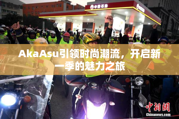 AkaAsu引领时尚潮流，开启新一季的魅力之旅