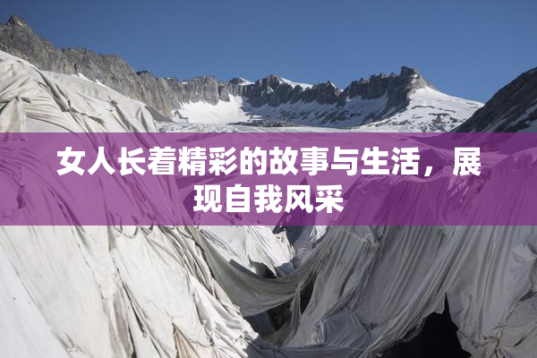 女人长着精彩的故事与生活，展现自我风采