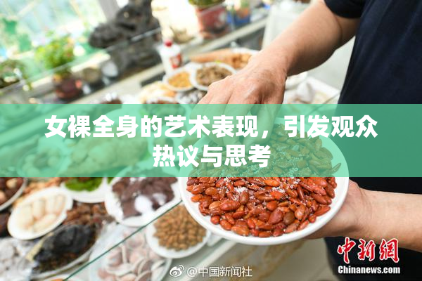 女裸全身的艺术表现，引发观众热议与思考