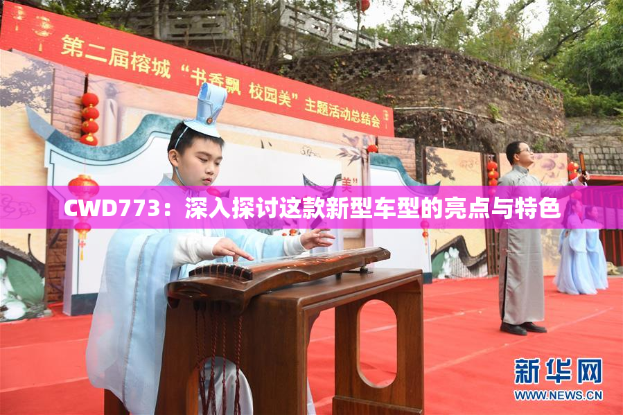 CWD773：深入探讨这款新型车型的亮点与特色