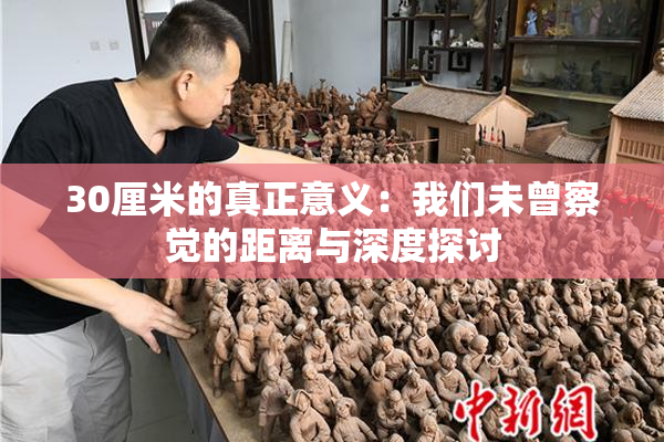 30厘米的真正意义：我们未曾察觉的距离与深度探讨