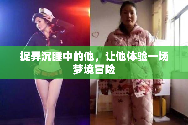 捉弄沉睡中的他，让他体验一场梦境冒险