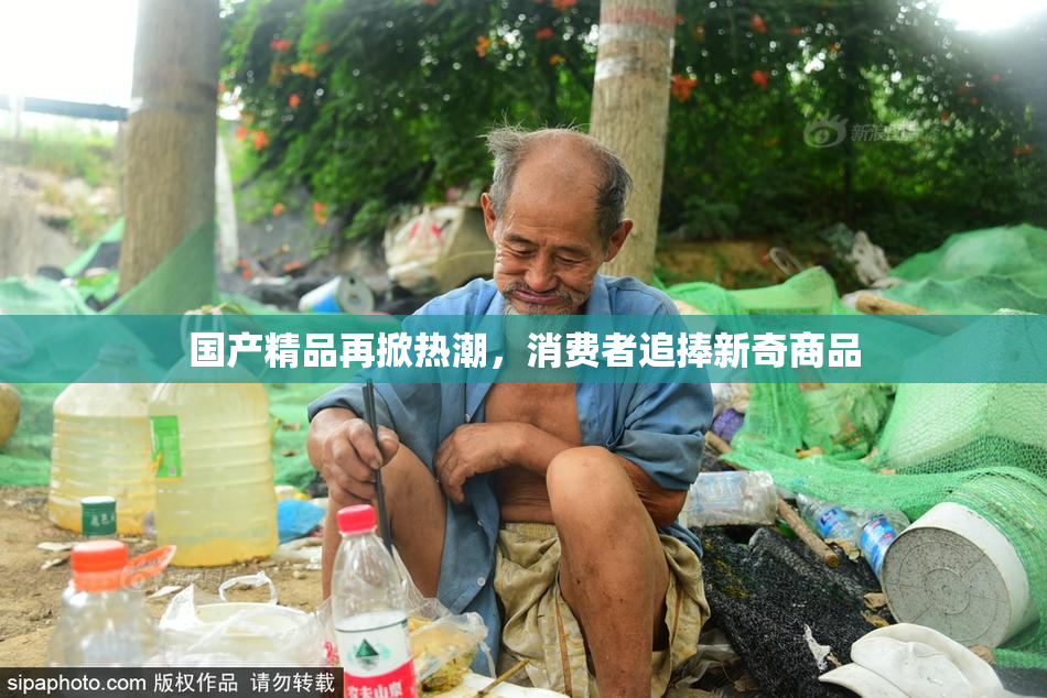 国产精品再掀热潮，消费者追捧新奇商品