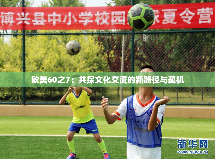 欧美60之7：共探文化交流的新路径与契机
