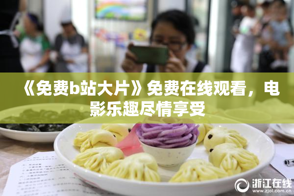 《免费b站大片》免费在线观看，电影乐趣尽情享受