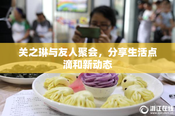 关之琳与友人聚会，分享生活点滴和新动态