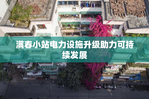 满春小站电力设施升级助力可持续发展