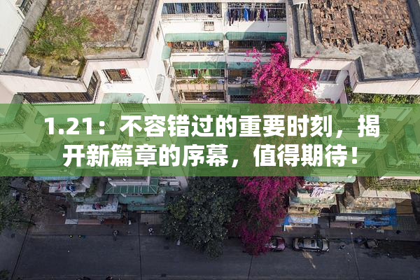 1.21：不容错过的重要时刻，揭开新篇章的序幕，值得期待！