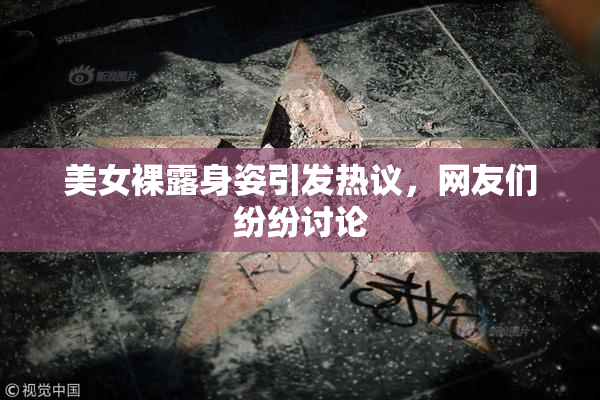 美女裸露身姿引发热议，网友们纷纷讨论