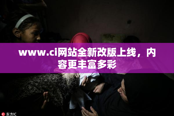www.ci网站全新改版上线，内容更丰富多彩