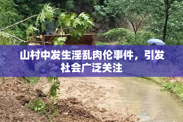 山村中发生淫乱肉伦事件，引发社会广泛关注
