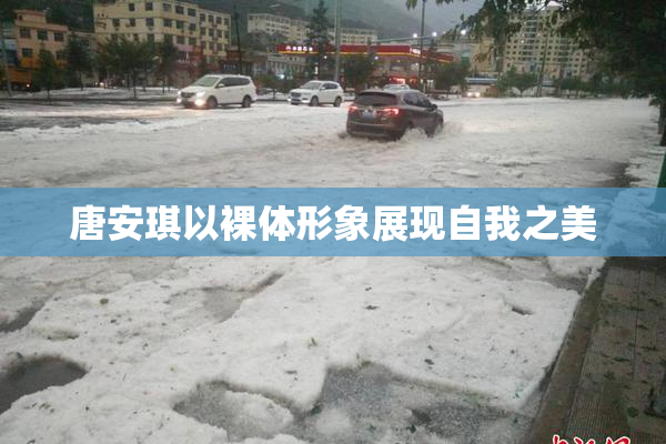 唐安琪以裸体形象展现自我之美