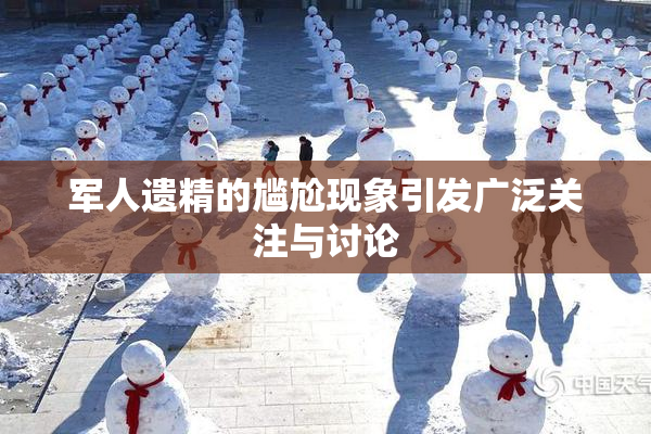 军人遗精的尴尬现象引发广泛关注与讨论