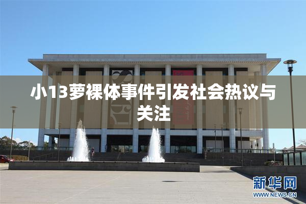 小13萝裸体事件引发社会热议与关注