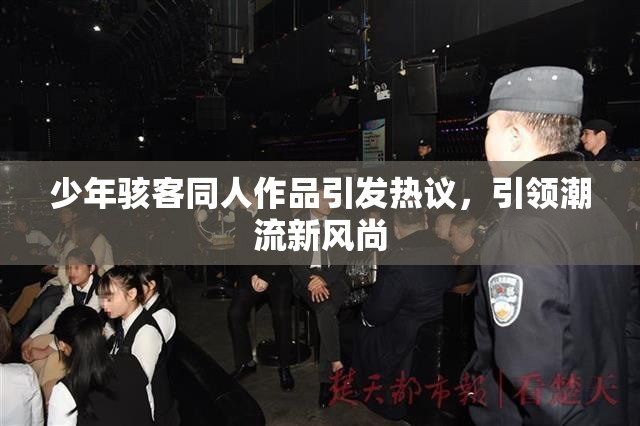 少年骇客同人作品引发热议，引领潮流新风尚