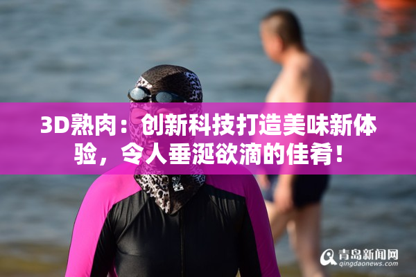 3D熟肉：创新科技打造美味新体验，令人垂涎欲滴的佳肴！