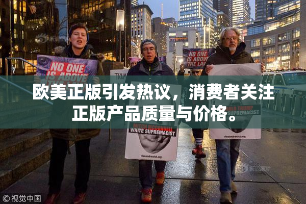 欧美正版引发热议，消费者关注正版产品质量与价格。