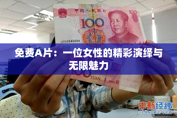 免费A片：一位女性的精彩演绎与无限魅力