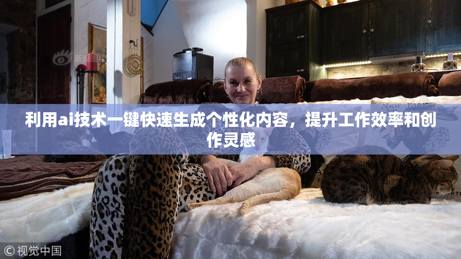 利用ai技术一键快速生成个性化内容，提升工作效率和创作灵感