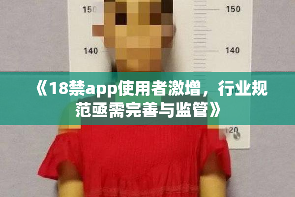 《18禁app使用者激增，行业规范亟需完善与监管》