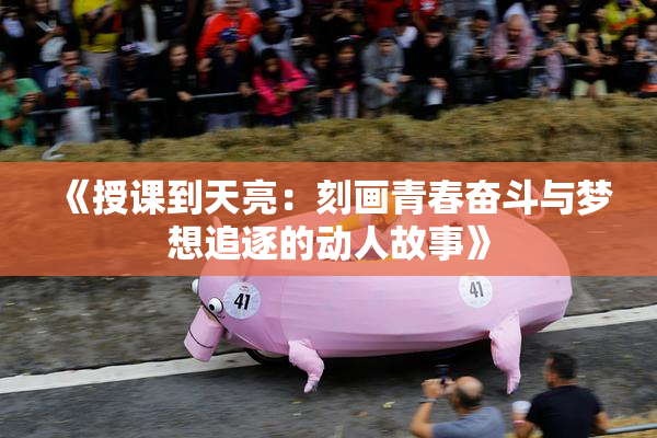 《授课到天亮：刻画青春奋斗与梦想追逐的动人故事》