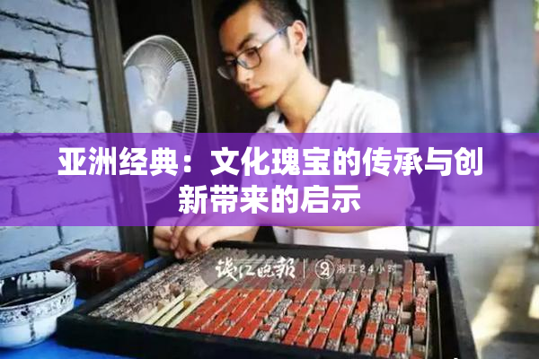 亚洲经典：文化瑰宝的传承与创新带来的启示