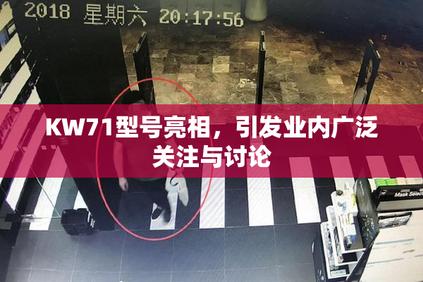 KW71型号亮相，引发业内广泛关注与讨论