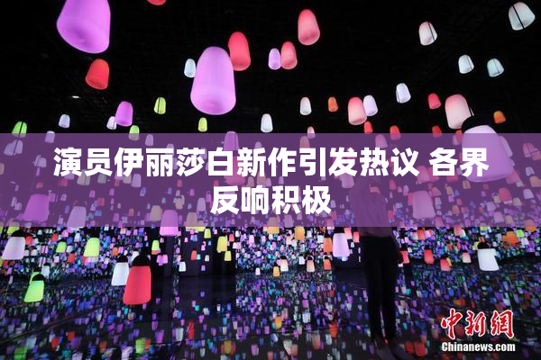 演员伊丽莎白新作引发热议 各界反响积极