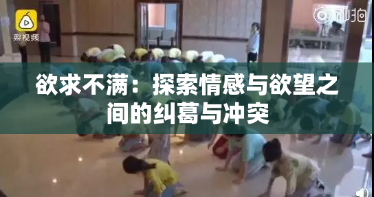 欲求不满：探索情感与欲望之间的纠葛与冲突