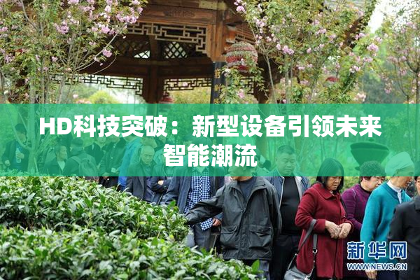 HD科技突破：新型设备引领未来智能潮流