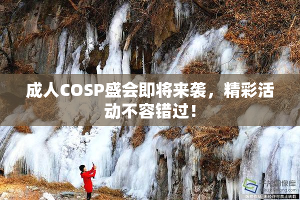 成人COSP盛会即将来袭，精彩活动不容错过！
