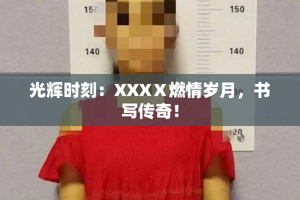光辉时刻：XXXⅩ燃情岁月，书写传奇！