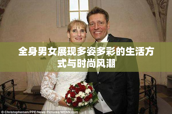 全身男女展现多姿多彩的生活方式与时尚风潮