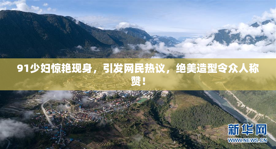 91少妇惊艳现身，引发网民热议，绝美造型令众人称赞！