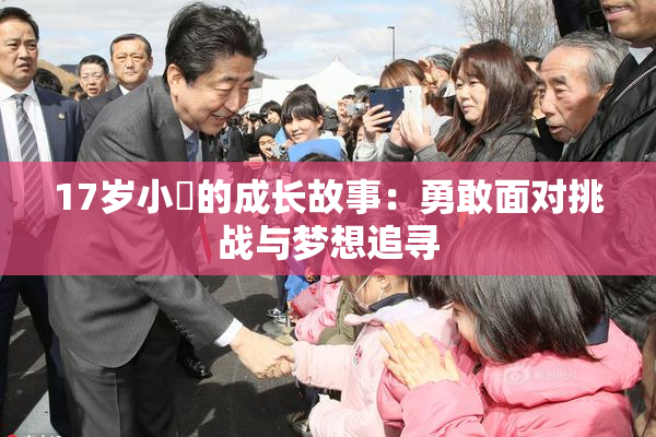 17岁小泬的成长故事：勇敢面对挑战与梦想追寻
