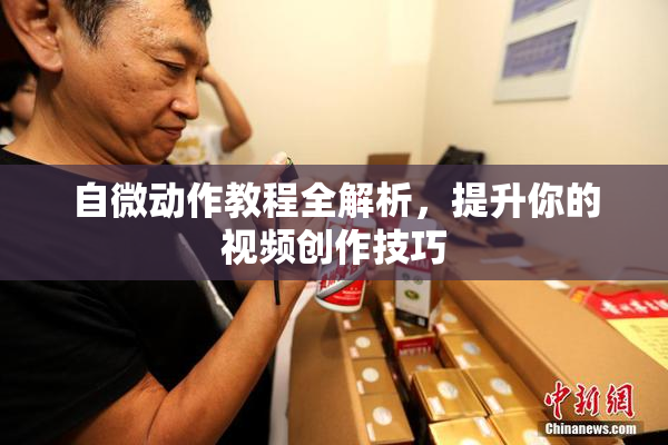 自微动作教程全解析，提升你的视频创作技巧