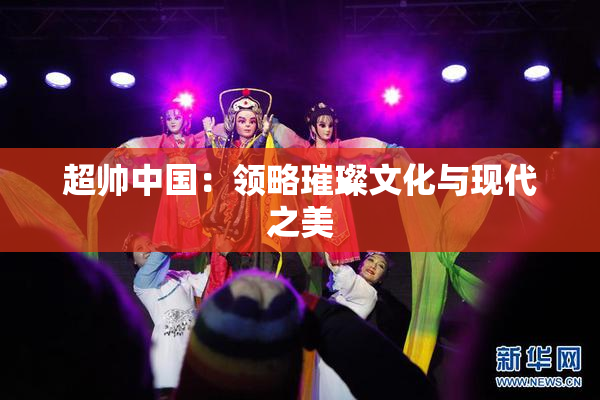 超帅中国：领略璀璨文化与现代之美