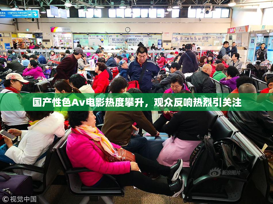 国产性色Av电影热度攀升，观众反响热烈引关注