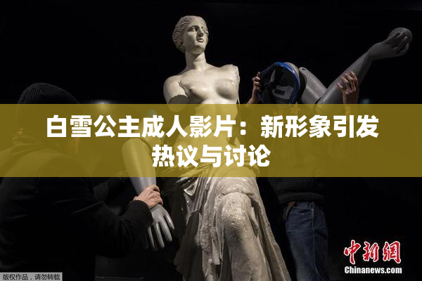 白雪公主成人影片：新形象引发热议与讨论