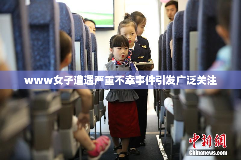 www女子遭遇严重不幸事件引发广泛关注