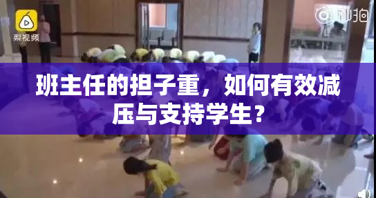 班主任的担子重，如何有效减压与支持学生？