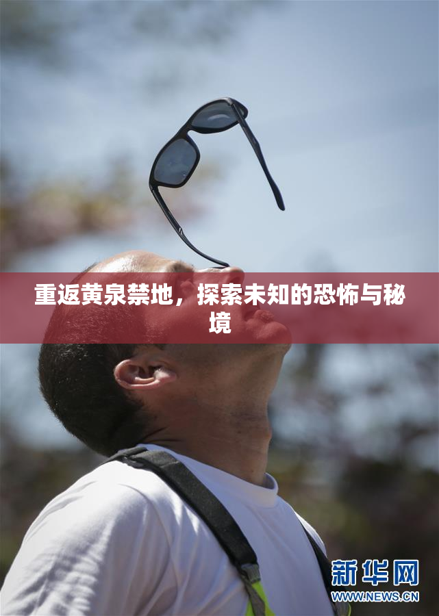 重返黄泉禁地，探索未知的恐怖与秘境