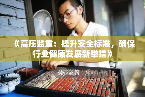 《高压监重：提升安全标准，确保行业健康发展新举措》