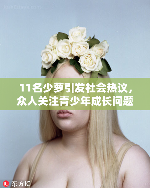 11名少萝引发社会热议，众人关注青少年成长问题