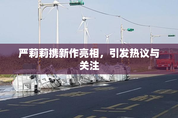 严莉莉携新作亮相，引发热议与关注