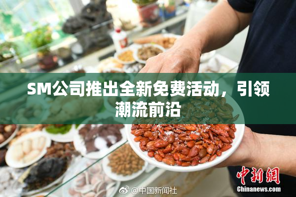 SM公司推出全新免费活动，引领潮流前沿