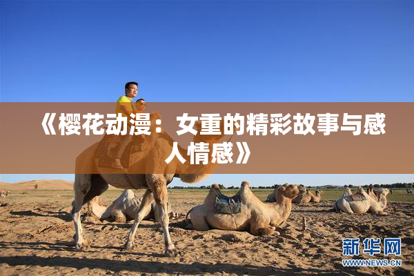 《樱花动漫：女重的精彩故事与感人情感》
